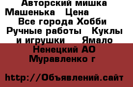 Авторский мишка Машенька › Цена ­ 4 500 - Все города Хобби. Ручные работы » Куклы и игрушки   . Ямало-Ненецкий АО,Муравленко г.